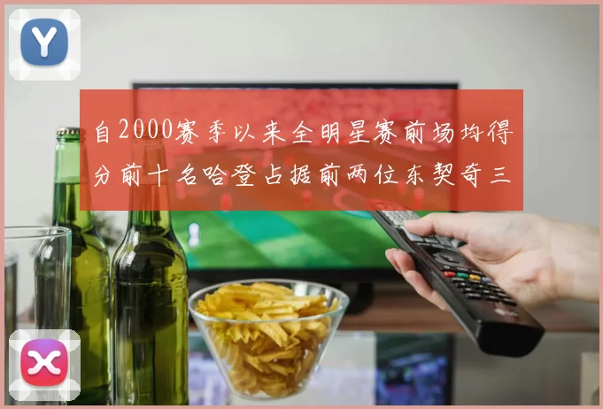 自2000赛季以来全明星赛前场均得分前十名哈登占据前两位东契奇三次上榜